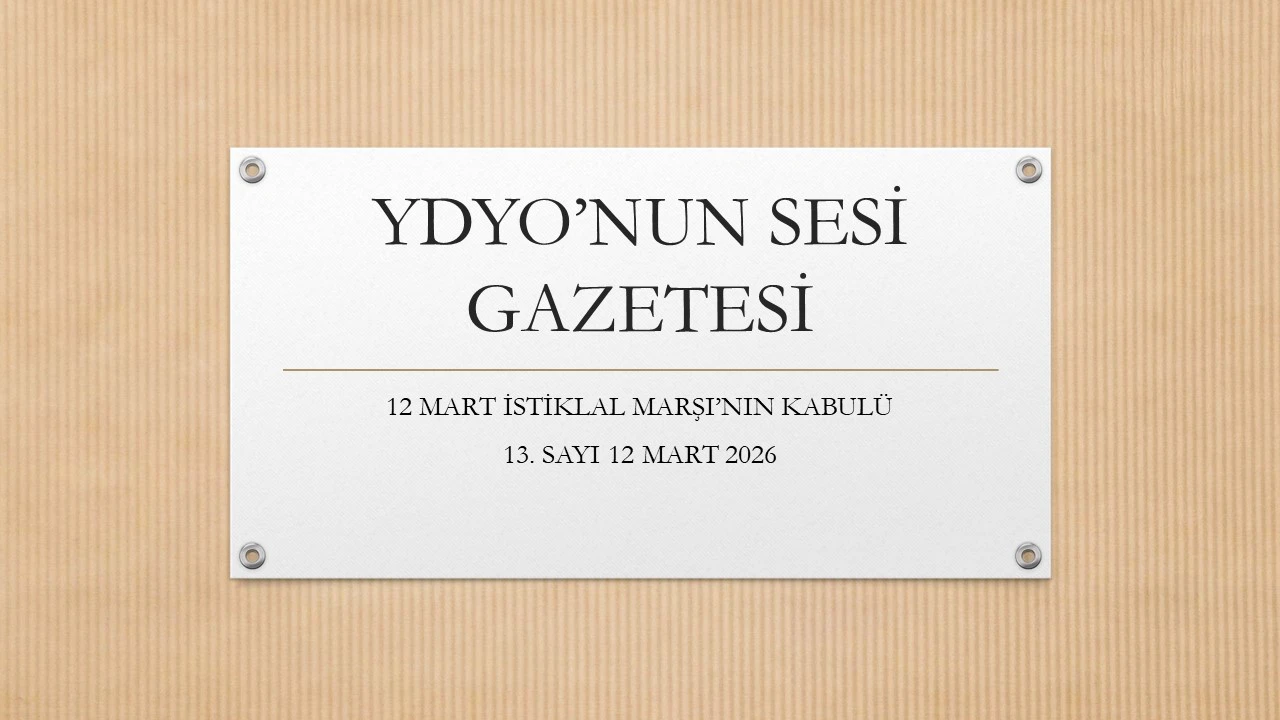 YDYO'NUN SESİ GAZETESİ 13. SAYI (12 MART İSTİKLAL MARŞI'NIN KABULÜ) 12.03.2026